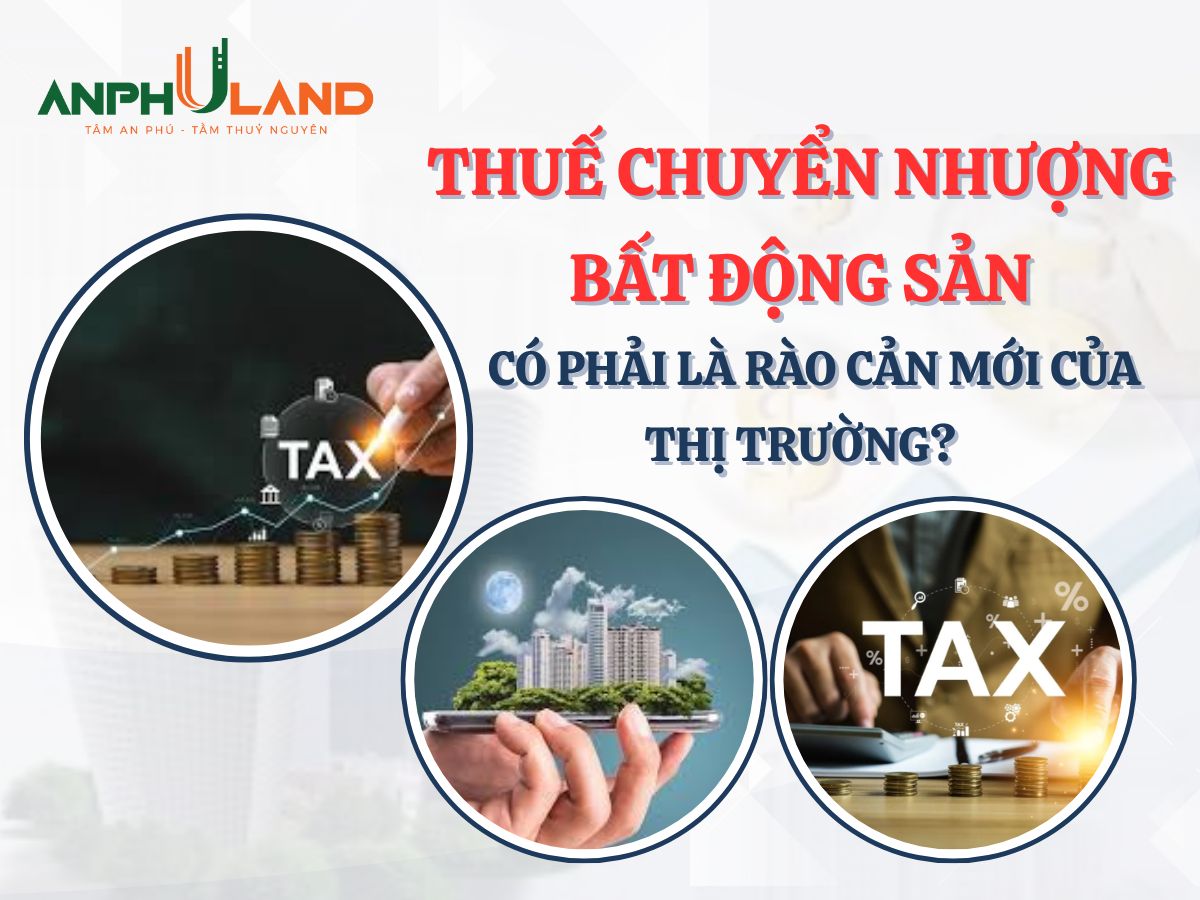 Thuế chuyển nhượng bất động sản – Có phải là rào cản mới của thị trường?